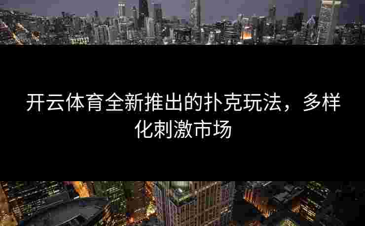 开云体育全新推出的扑克玩法，多样化刺激市场