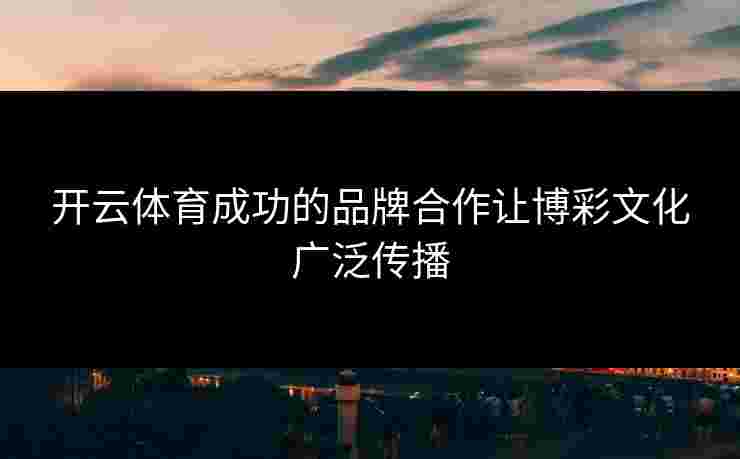 开云体育成功的品牌合作让博彩文化广泛传播