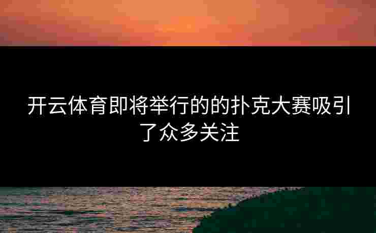 开云体育即将举行的的扑克大赛吸引了众多关注