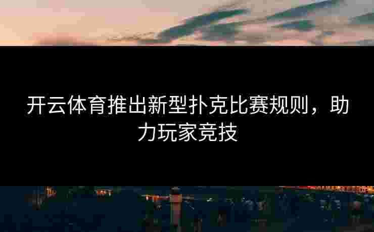 开云体育推出新型扑克比赛规则，助力玩家竞技