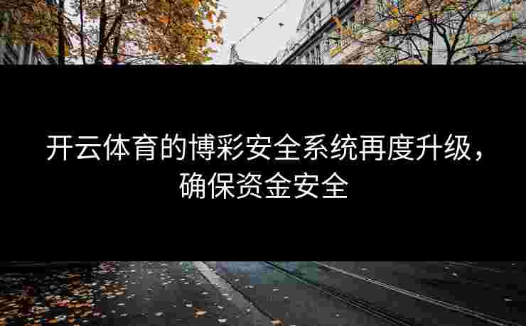 开云体育的博彩安全系统再度升级，确保资金安全